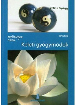 ZELINA GYÖRGY - Mesterségem címere: Keleti gyógymódok ZELINA GYÖRGY - Mesterségem címere: Keleti gyógymódok, 2014 antikvár könyv