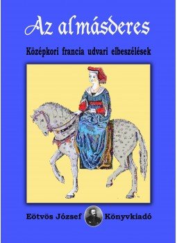 Szabics Imre - Az almásderes. Középkori francia udvari elbeszélések Szabics Imre - Az almásderes. Középkori francia udvari elbeszélések, null 2014 antikvár könyv
