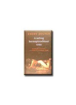 Csehy Zoltán - A szöveg hermaphrodituszi teste Csehy Zoltán - A szöveg hermaphrodituszi teste, null 2002 antikvár könyv