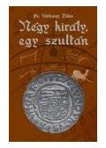 Várkonyi Tibor dr. - Négy király, egy szultán