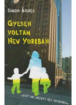 Simon Ágnes - Gyesen voltam New Yorkban Simon Ágnes - Gyesen voltam New Yorkban, Budapest 2006 antikvár könyv