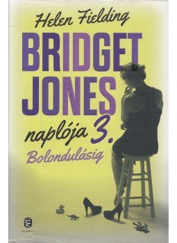 Helen Fielding - Bridget Jones naplója 3. - Bolondulásig Helen Fielding - Bridget Jones naplója 3. - Bolondulásig, Budapest 2014 antikvár könyv