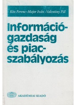 Kiss Ferenc, Major Iván, Valentiny Pál - Információgazdaság és piacszabályozás Kiss Ferenc, Major Iván, Valentiny Pál - Információgazdaság és piacszabályozás, Budapest 2000 antikvár könyv