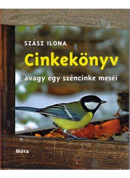 Szász Ilona - Cinkekönyv, avagy egy széncinke meséi Szász Ilona - Cinkekönyv, avagy egy széncinke meséi, Budapest 2008 antikvár könyv