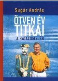 Sugár András - Ötven év titkai - A hatalom és én