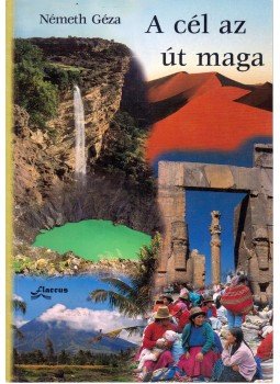 Németh Géza - A cél az út maga Németh Géza - A cél az út maga, 2003 antikvár könyv