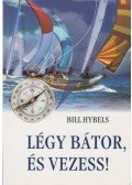 Bill Hybels - Légy bátor, és vezess!