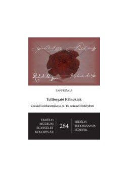 Papp Kinga - Tollforgató Kálnokiak - Családi íráshasználat a 17-18. századi Erdélyben, null 2015 antikvár könyv
