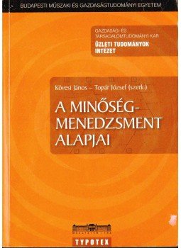 TOPÁR JÓZSEF, Kövesi János - A minőségmenedzsment alapjai TOPÁR JÓZSEF, Kövesi János - A minőségmenedzsment alapjai, 2006 antikvár könyv