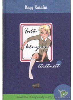 Nagy Katalin - Intőkönyvem története Nagy Katalin - Intőkönyvem története, Szeged 2002 antikvár könyv