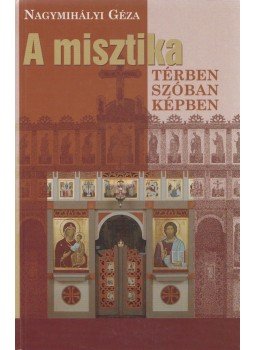 Nagymihályi Géza - A misztika térben, szóban, képben Nagymihályi Géza - A misztika térben, szóban, képben, Budapest 2014 antikvár könyv