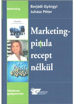 BORJÁDI GYÖRGY, Juhász Péter - MARKETINGPIRULA RECEPT NÉLKÜL BORJÁDI GYÖRGY, Juhász Péter - MARKETINGPIRULA RECEPT NÉLKÜL, 2003 antikvár könyv