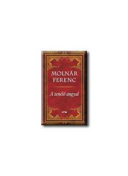 Molnár Ferenc - A zenélő angyal Molnár Ferenc - A zenélő angyal, null 2006 antikvár könyv