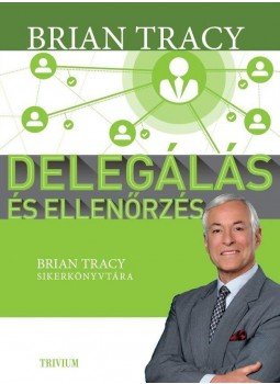 Brian Tracy - Delegálás és ellenőrzés Brian Tracy - Delegálás és ellenőrzés, 2014 antikvár könyv