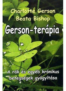 Beata Bishop, Charlotte Gerson - Gerson-terápia Beata Bishop, Charlotte Gerson - Gerson-terápia, Budapest 2009 antikvár könyv