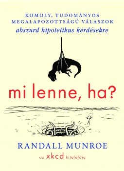 Randall Munroe - Mi lenne, ha? Randall Munroe - Mi lenne, ha?, Budapest 2014 antikvár könyv