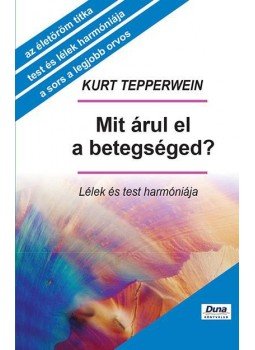 Kurt Tepperwein - Mit árul el a betegséged? Kurt Tepperwein - Mit árul el a betegséged?, Budapest 2015 antikvár könyv