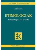 FALK NÓRA - ETIMOLÓGIÁK - 10 000 MAGYAR SZÓ EREDETE