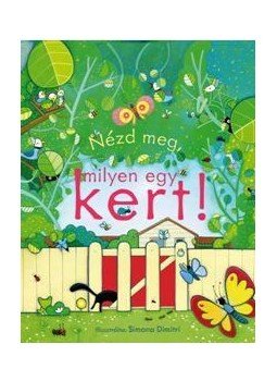 Anna Milbourne - Nézd meg, milyen egy kert! Anna Milbourne - Nézd meg, milyen egy kert!, null 2015 antikvár könyv