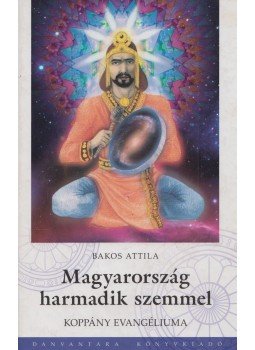 Bakos Attila - Magyarország Harmadik Szemmel - Koppány Evangéliuma Bakos Attila - Magyarország Harmadik Szemmel - Koppány Evangéliuma, 2011 antikvár könyv