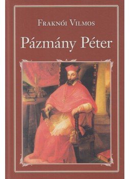 Fraknói Vilmos - Pázmány Péter Fraknói Vilmos - Pázmány Péter, Budapest 2014 antikvár könyv