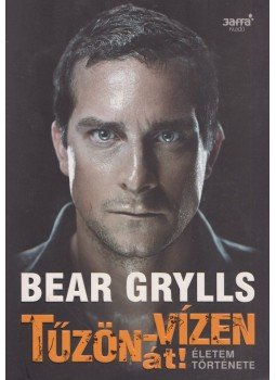 Bear Grylls - Tűzön-vízen át! Bear Grylls - Tűzön-vízen át!, Budapest 2012 antikvár könyv