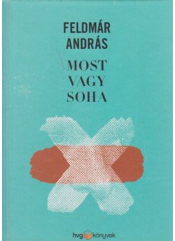 Feldmár András - Most vagy Soha Feldmár András - Most vagy Soha, Budapest 2014 antikvár könyv