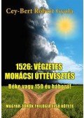 Cey-Bert Róbert Gyula - 1526: a végzetes mohácsi úttévesztés - Béke vagy 150 év háború!