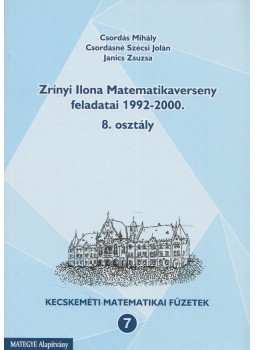 Csordás Mihály, Csordásné Szécsi Jolán, Janics Zsuzsa - Zrínyi Ilona matematikaverseny feladatai 1992-2000 - 8. osztály Csordás Mihály, Csordásné Szécsi Jolán, Janics Zsuzsa - Zrínyi Ilona matematikaverseny feladatai 1992-2000 - 8. osztály, Kecskemét 2008 antikvár könyv