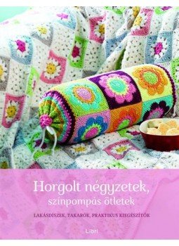  - Horgolt négyzetek, színpompás ötletek - Lakásdíszek, takarók, praktikus kiegészítők, null 2015 antikvár könyv