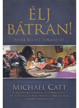 Michael Catt - Élj bátran! - Merj állást foglalni! - Merj állást foglalni! Michael Catt - Élj bátran! - Merj állást foglalni! - Merj állást foglalni!, Szombathely 2013 antikvár könyv