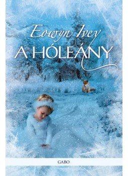 Eowyn Ivey - A hóleány Eowyn Ivey - A hóleány, Budapest 2013 antikvár könyv