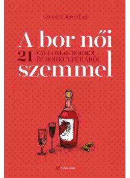 Sztanev Bertalan - A bor női szemmel Sztanev Bertalan - A bor női szemmel, Budapest 2014 antikvár könyv