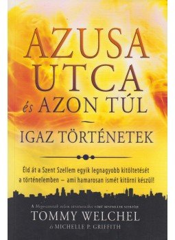 WELCHEL, TOMMY - Azusa utca és azon túl - Igaz történetek - Éld át a Szent Szellem egyik legnagyobb kitöltetését a történelemben - ami hamarosan ismét kitörni készül! WELCHEL, TOMMY - Azusa utca és azon túl - Igaz történetek - Éld át a Szent Szellem egyik legnagyobb kitöltetését a történelemben - ami hamarosan ismét kitörni készül!, Budapest 2015 antikvár könyv