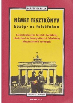Olaszy Kamilla - Német tesztkönyv közép- és felsőfokon Olaszy Kamilla - Német tesztkönyv közép- és felsőfokon, Budapest 2003 antikvár könyv