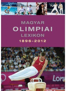 Rózsaligeti László - Magyar olimpiai lexikon 1896-2012 Rózsaligeti László - Magyar olimpiai lexikon 1896-2012, Budapest 2012 antikvár könyv