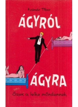 Kalmár Tibor - Ágyról ágyra Kalmár Tibor - Ágyról ágyra, Budapest 2014 antikvár könyv