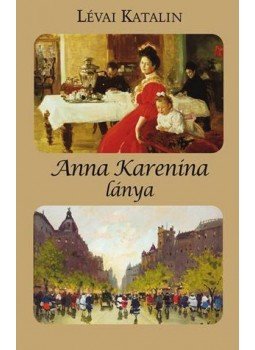Lévai Katalin - Anna Karenina lánya Lévai Katalin - Anna Karenina lánya, Budapest 2014 antikvár könyv