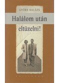 Györe Balázs - Halálom után eltüzelni!