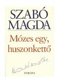 Szabó Magda - Mózes egy, huszonkettő