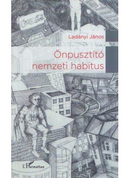 Ladányi János - Önpusztító nemzeti habitus Ladányi János - Önpusztító nemzeti habitus, Budapest 2015 antikvár könyv