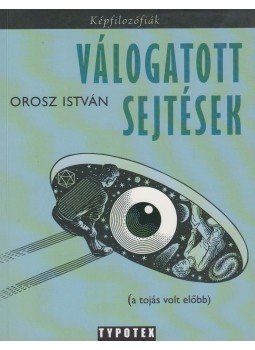 Orosz István - Válogatott sejtések - A tojás volt előbb - (A tojás volt előbb) Orosz István - Válogatott sejtések - A tojás volt előbb - (A tojás volt előbb), Budapest 2013 antikvár könyv