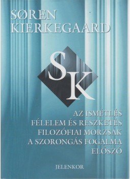 Kierkegaard, Sören - Az ismétlés / Félelem és reszketés / Filozófiai morzsák / A szorongás fogalma / Előszó Kierkegaard, Sören - Az ismétlés / Félelem és reszketés / Filozófiai morzsák / A szorongás fogalma / Előszó, Pécs 2014 antikvár könyv