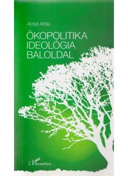 Antal Attila - Ökopolitika, ideológia, baloldal Antal Attila - Ökopolitika, ideológia, baloldal, Budapest 2015 antikvár könyv