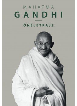 Móhandász Karamcsand Gandhi - Önéletrajz Móhandász Karamcsand Gandhi - Önéletrajz, 2015 antikvár könyv