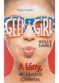 Holly Smale - Geek Girl 3. - A lány, aki távolról tökéletes