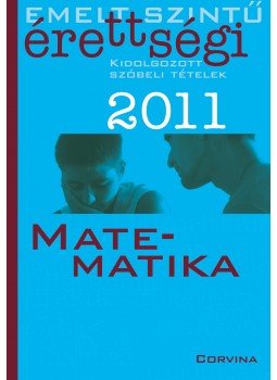 Korányi Erzsébet - Emelt szintű érettségi 2011. Kidolgozott szóbeli tételek - Matematika, Budapest 2011 antikvár könyv