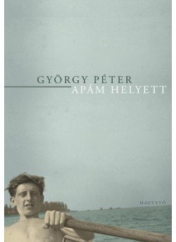 Péter György - Apám helyett Péter György - Apám helyett, Budapest 2011 antikvár könyv