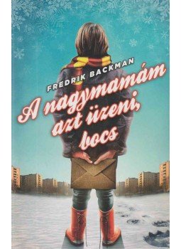 Fredrik Backman - A nagymamám azt üzeni, bocs Fredrik Backman - A nagymamám azt üzeni, bocs, Budapest 2015 antikvár könyv
