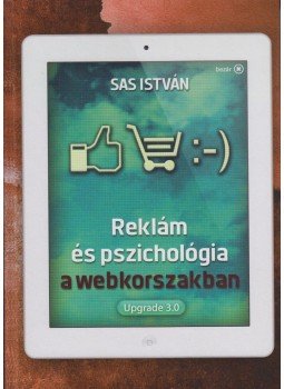 Sas István - Reklám és pszichológia a Webkorszakban Sas István - Reklám és pszichológia a Webkorszakban, 2012 antikvár könyv